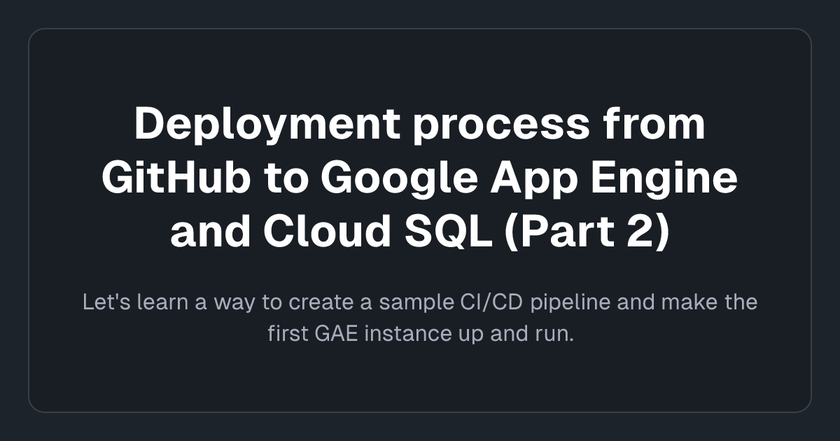 Deployment process from GitHub to GAE and Cloud SQL (P2)